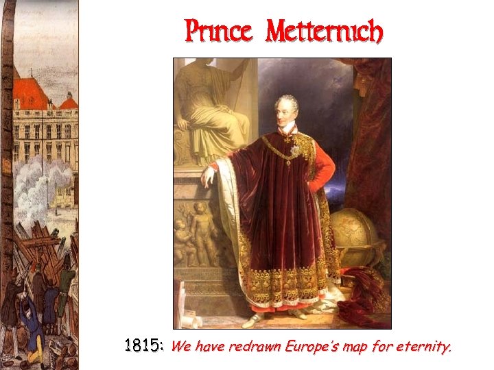 Prince Metternich 1815: We have redrawn Europe’s map for eternity. 