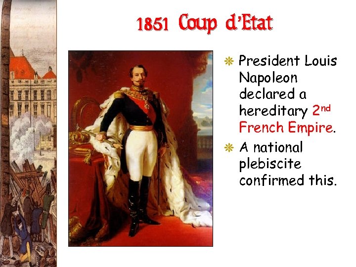 1851 Coup d’Etat G President Louis Napoleon declared a hereditary 2 nd French Empire.