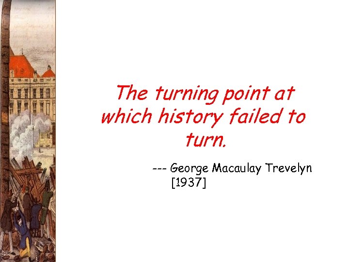 The turning point at which history failed to turn. --- George Macaulay Trevelyn [1937]