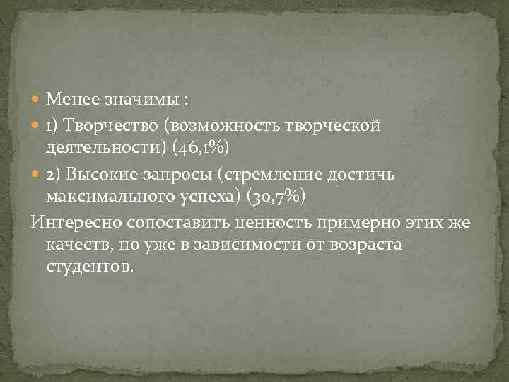  Менее значимы : 1) Творчество (возможность творческой деятельности) (46, 1%) 2) Высокие запросы