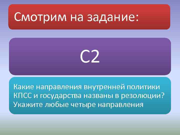 Смотрим на задание: С 2 Какие направления внутренней политики КПСС и государства названы в