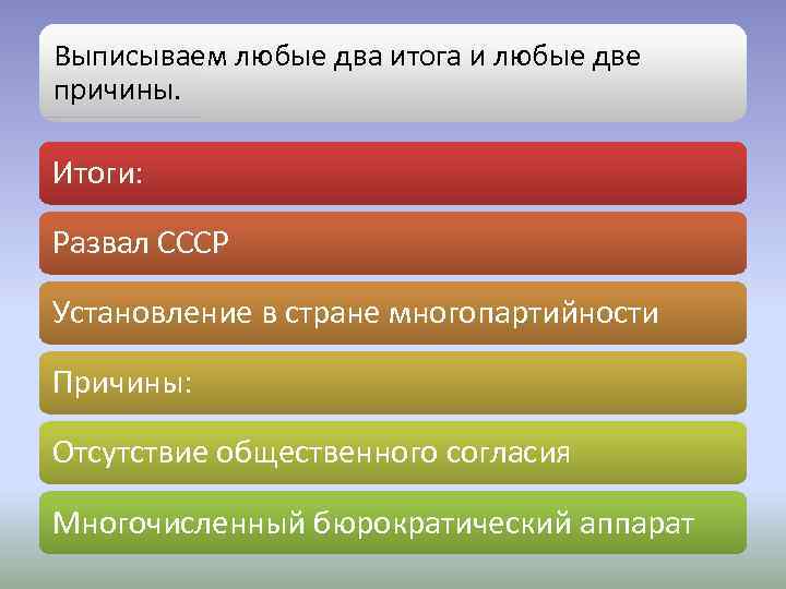 Выписываем любые два итога и любые две причины. Итоги: Развал СССР Установление в стране