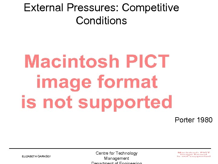 External Pressures: Competitive Conditions Porter 1980 ELIZABETH GARNSEY Centre for Technology Management Institute for