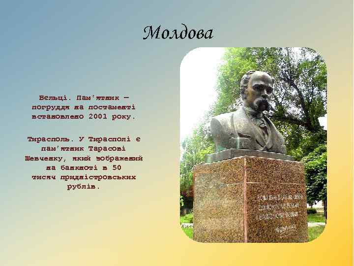 Молдова Бєльці. Пам'ятник — погруддя на постаменті встановлено 2001 року. Тирасполь. У Тирасполі є