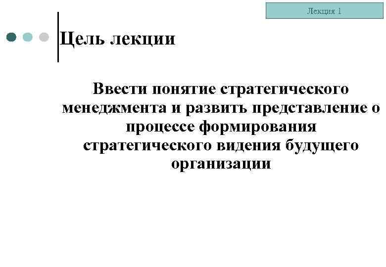 Лекция 1 Цель лекции Ввести понятие стратегического менеджмента и развить представление о процессе формирования