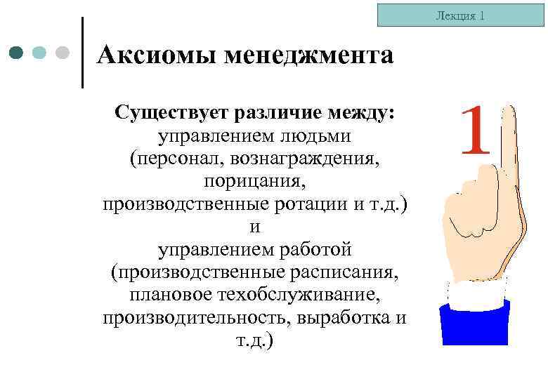 Лекция 1 Аксиомы менеджмента Существует различие между: управлением людьми (персонал, вознаграждения, порицания, производственные ротации