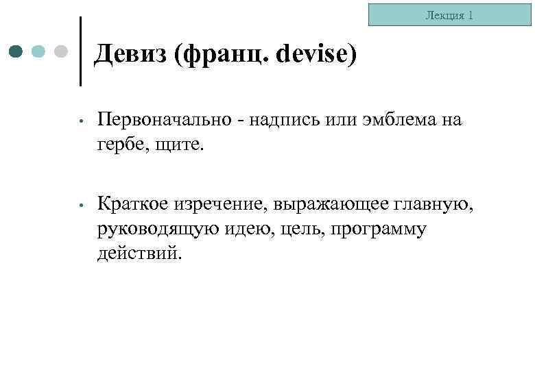 Лекция 1 Девиз (франц. devise) • Первоначально - надпись или эмблема на гербе, щите.