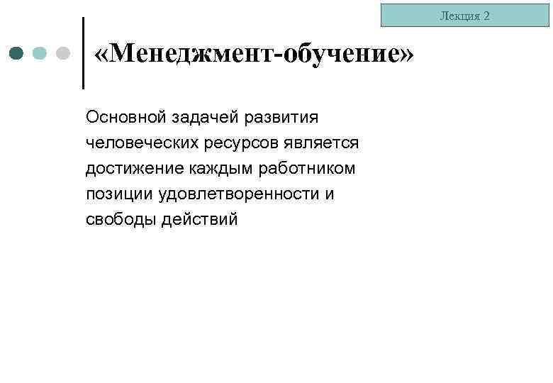 Лекция 2 «Менеджмент-обучение» Основной задачей развития человеческих ресурсов является достижение каждым работником позиции удовлетворенности