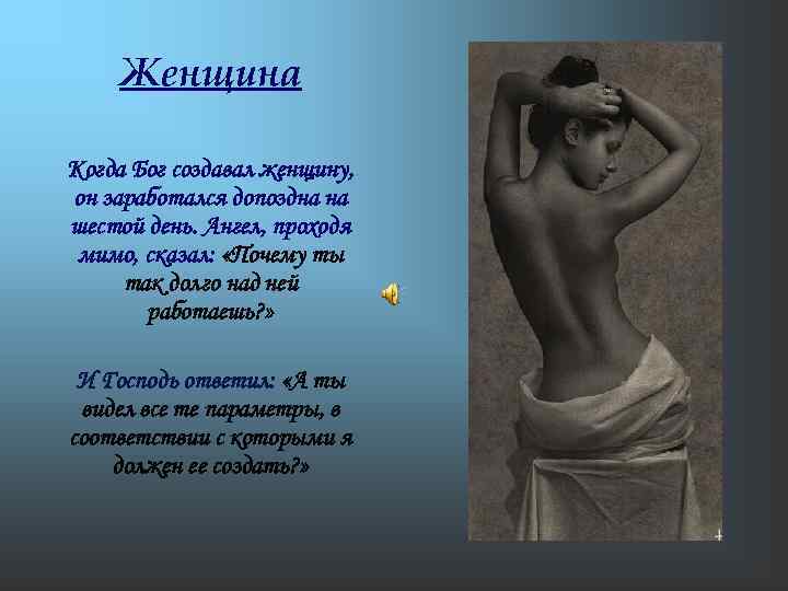 Женщина Когда Бог создавал женщину, он заработался допоздна на шестой день. Ангел, проходя мимо,