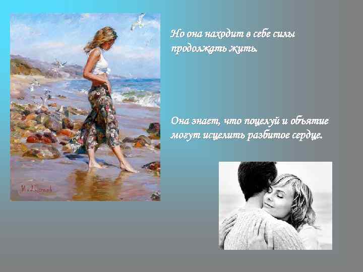 Но она находит в себе силы продолжать жить. Она знает, что поцелуй и объятие