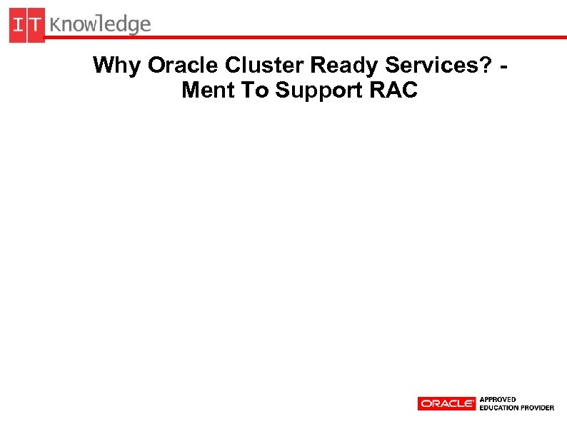 Why Oracle Cluster Ready Services? Ment To Support RAC 