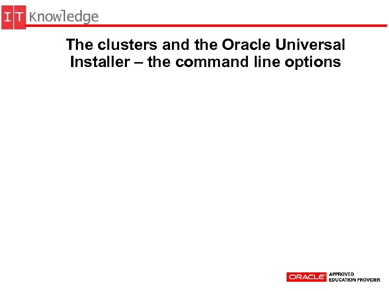 The clusters and the Oracle Universal Installer – the command line options 