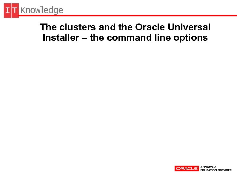 The clusters and the Oracle Universal Installer – the command line options 