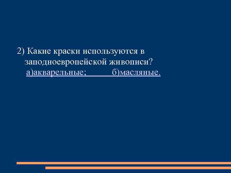 2) Какие краски используются в заподноевропейской живописи? а)акварельные; б)масляные. 