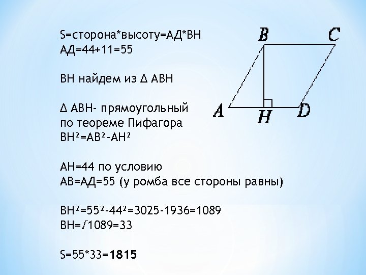 S=сторона*высоту=АД*ВН АД=44+11=55 ВН найдем из Δ АВН- прямоугольный по теореме Пифагора ВН²=АВ²-АН² АН=44 по