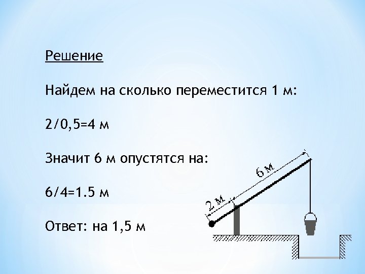 Решение Найдем на сколько переместится 1 м: 2/0, 5=4 м Значит 6 м опустятся