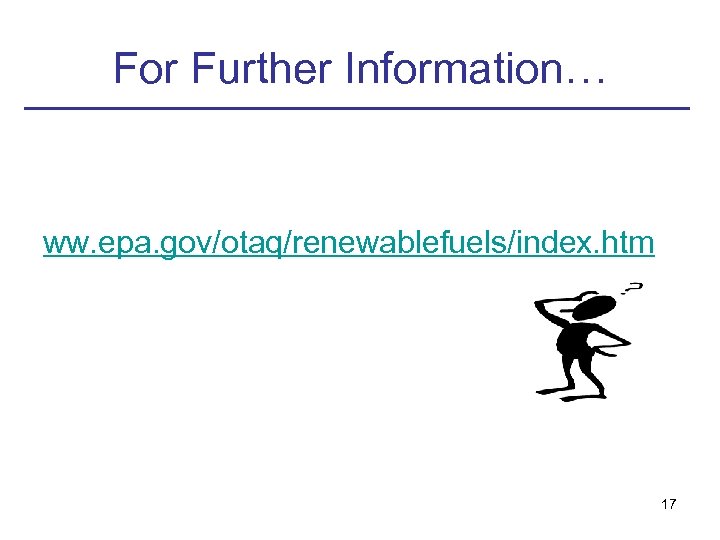 For Further Information… ww. epa. gov/otaq/renewablefuels/index. htm 17 