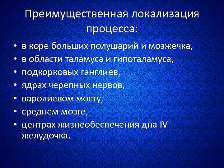 Преимущественная локализация процесса: • • в коре больших полушарий и мозжечка, в области таламуса
