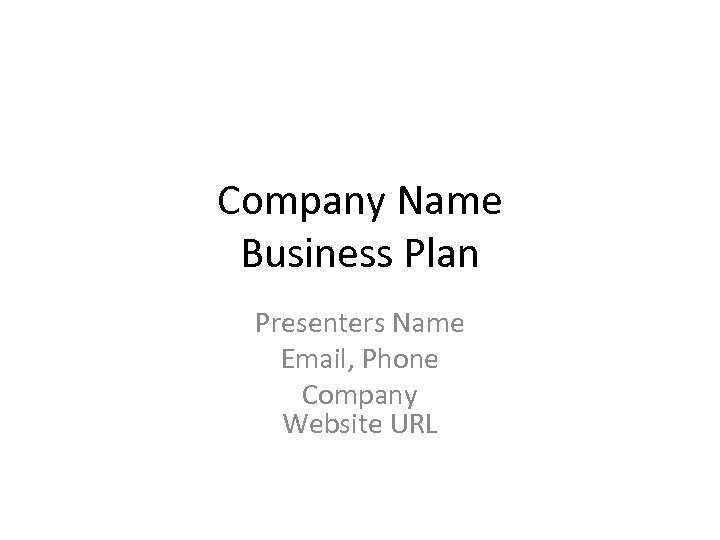 Company Name Business Plan Presenters Name Email, Phone Company Website URL 