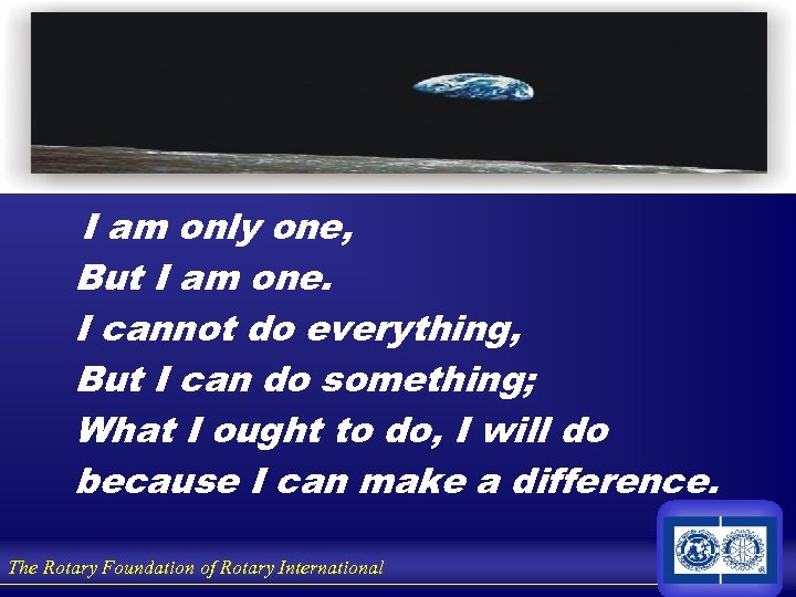 I am only one, But I am one. I cannot do everything, But I