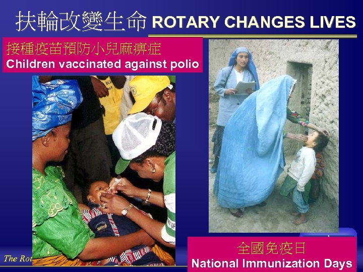 扶輪改變生命 ROTARY CHANGES LIVES 接種疫苗預防小兒麻痹症 Children vaccinated against polio The Rotary Foundation of Rotary