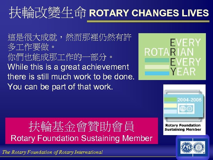 扶輪改變生命 ROTARY CHANGES LIVES 這是很大成就，然而那裡仍然有許 多 作要做。 你們也能成那 作的一部分。 While this is a great