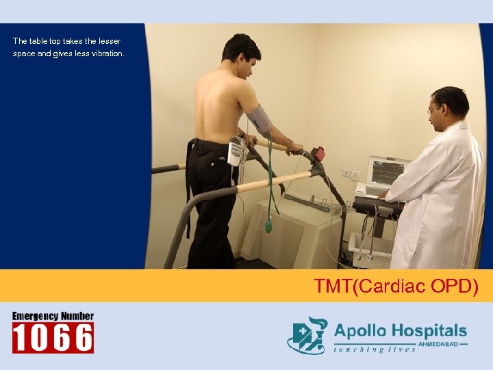 The table top takes the lesser space and gives less vibration. TMT(Cardiac OPD) 