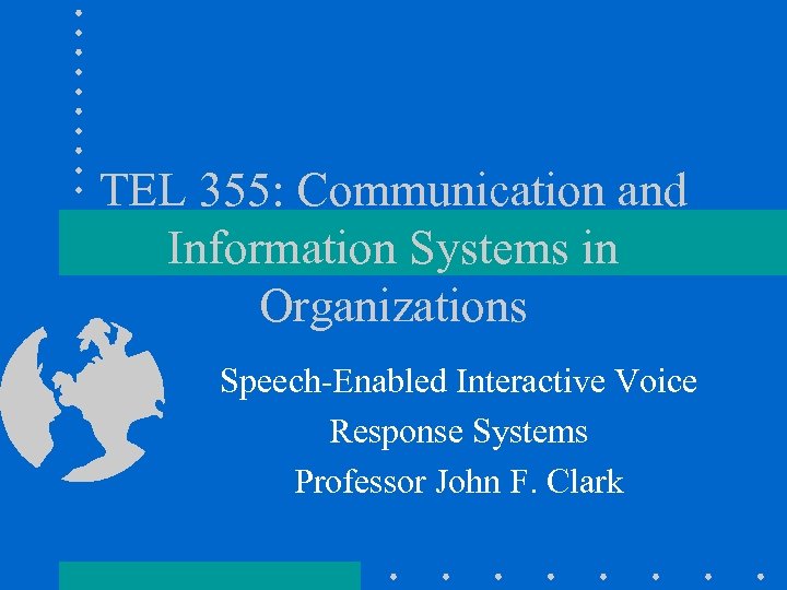 TEL 355: Communication and Information Systems in Organizations Speech-Enabled Interactive Voice Response Systems Professor