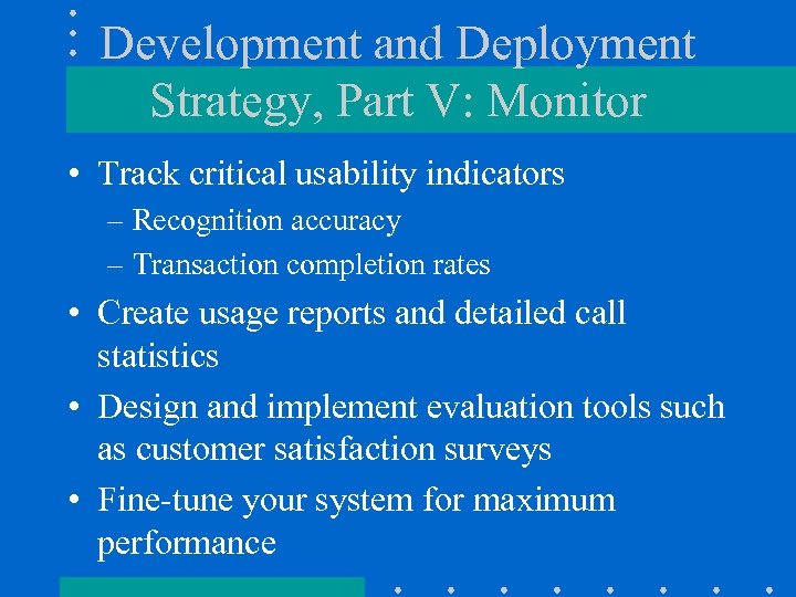 Development and Deployment Strategy, Part V: Monitor • Track critical usability indicators – Recognition