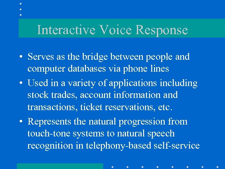Interactive Voice Response • Serves as the bridge between people and computer databases via
