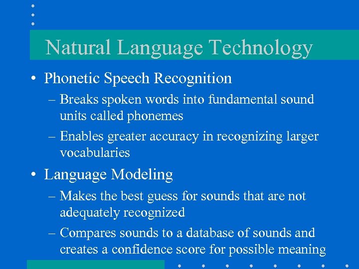 Natural Language Technology • Phonetic Speech Recognition – Breaks spoken words into fundamental sound