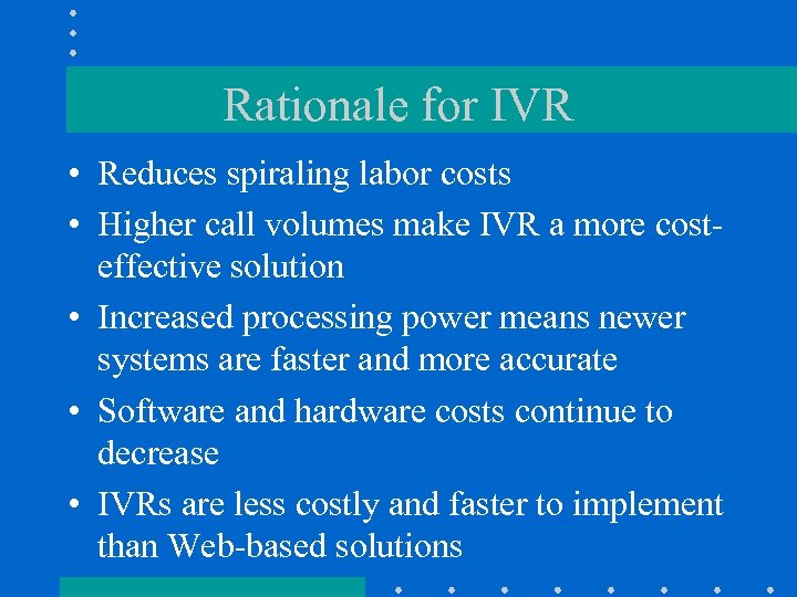 Rationale for IVR • Reduces spiraling labor costs • Higher call volumes make IVR