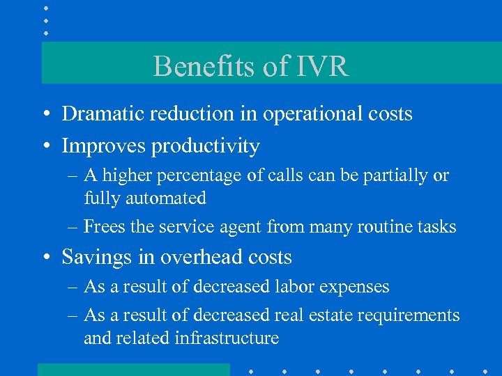 Benefits of IVR • Dramatic reduction in operational costs • Improves productivity – A