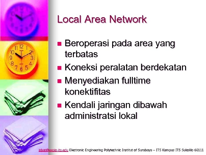 Local Area Network Beroperasi pada area yang terbatas n Koneksi peralatan berdekatan n Menyediakan