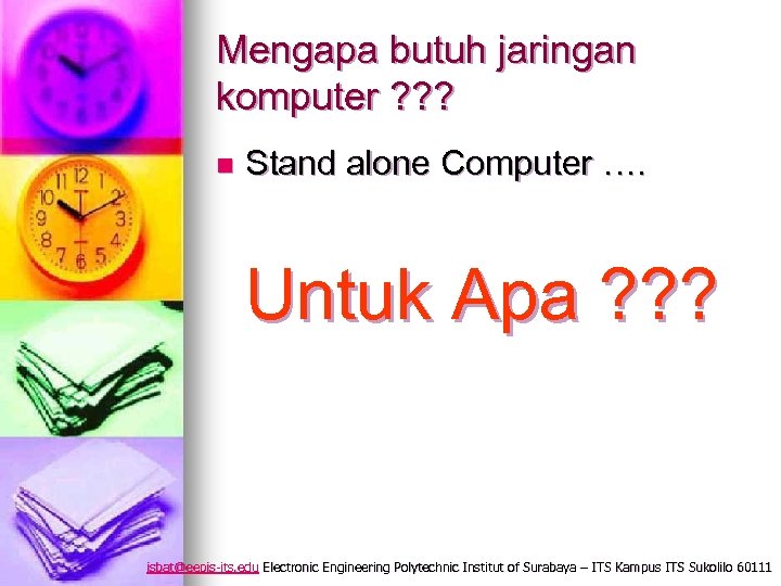 Mengapa butuh jaringan komputer ? ? ? n Stand alone Computer …. Untuk Apa