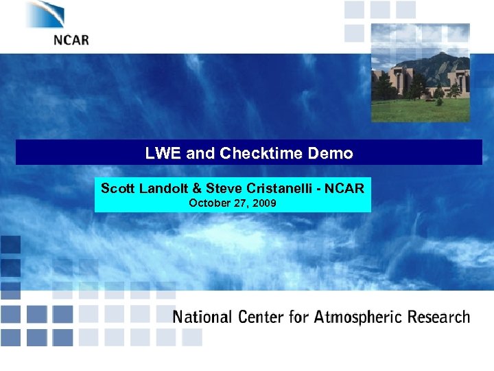 LWE and Checktime Demo Scott Landolt & Steve Cristanelli - NCAR October 27, 2009