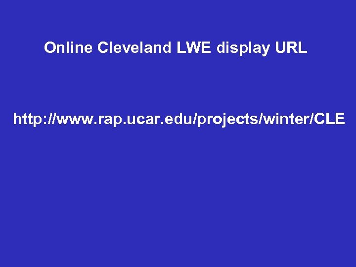 Online Cleveland LWE display URL http: //www. rap. ucar. edu/projects/winter/CLE 