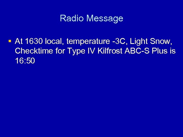 Radio Message § At 1630 local, temperature -3 C, Light Snow, Checktime for Type