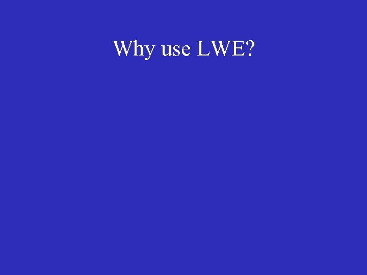 Why use LWE? 