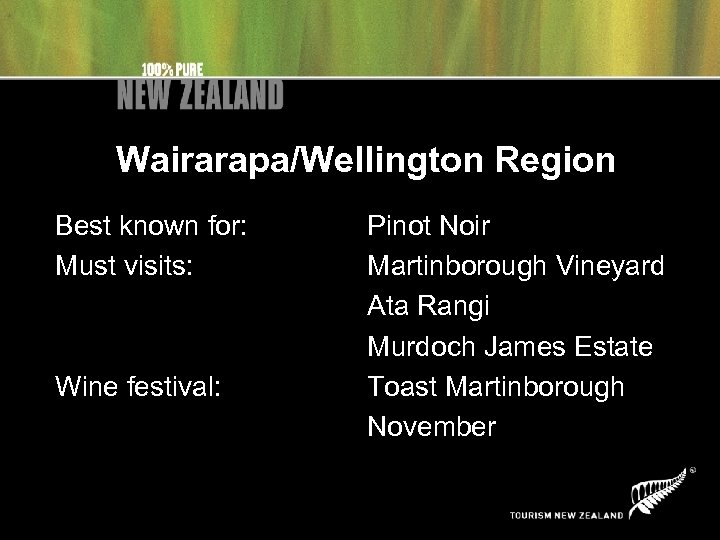 Wairarapa/Wellington Region Best known for: Must visits: Wine festival: Pinot Noir Martinborough Vineyard Ata