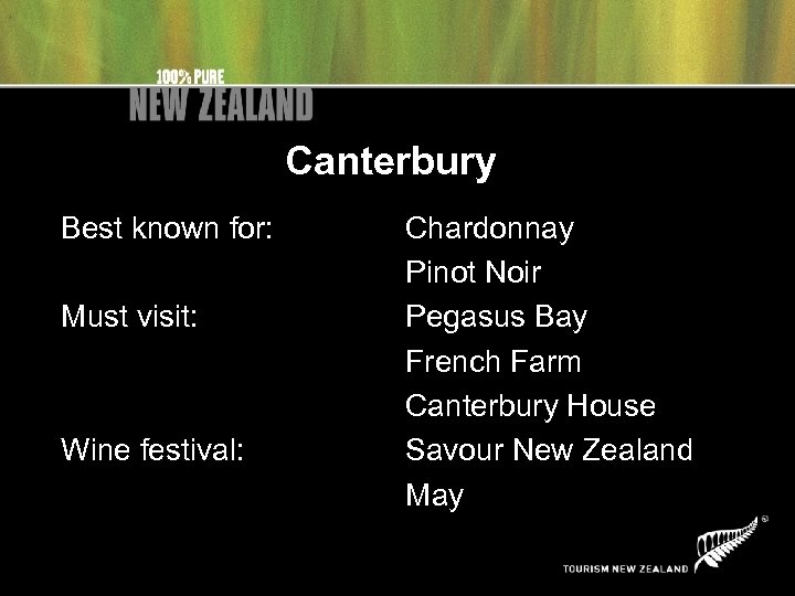 Canterbury Best known for: Must visit: Wine festival: Chardonnay Pinot Noir Pegasus Bay French