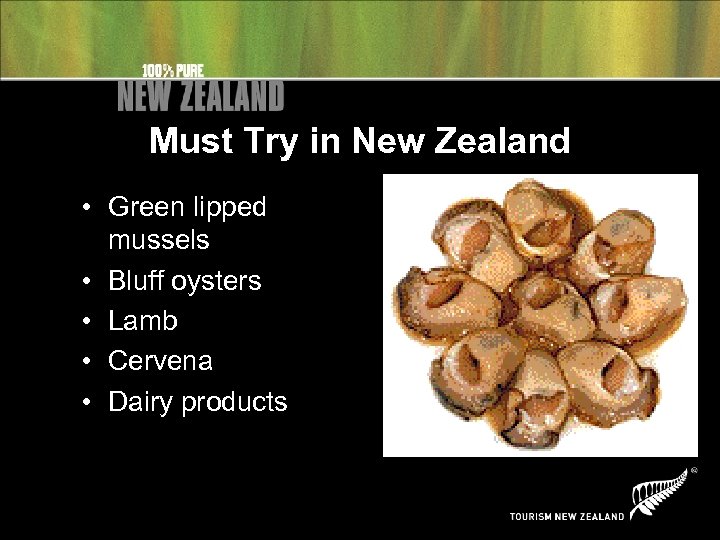 Must Try in New Zealand • Green lipped mussels • Bluff oysters • Lamb