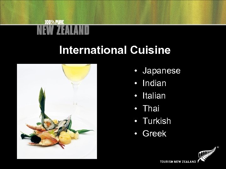 International Cuisine • • • Japanese Indian Italian Thai Turkish Greek 