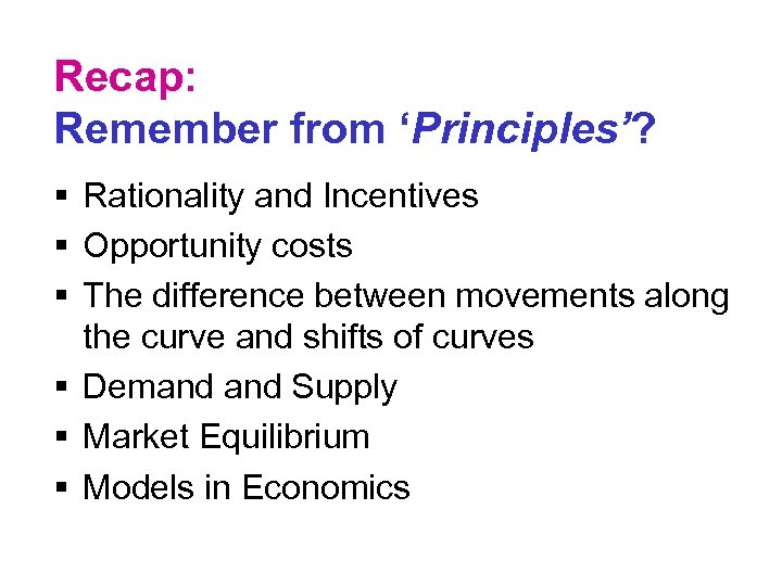 Recap: Remember from ‘Principles’? § Rationality and Incentives § Opportunity costs § The difference