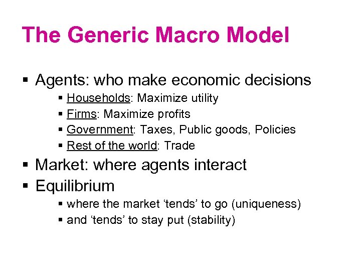 The Generic Macro Model § Agents: who make economic decisions § Households: Maximize utility