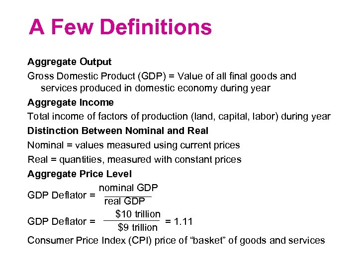 A Few Definitions Aggregate Output Gross Domestic Product (GDP) = Value of all final