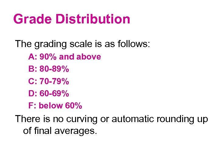 Grade Distribution The grading scale is as follows: A: 90% and above B: 80