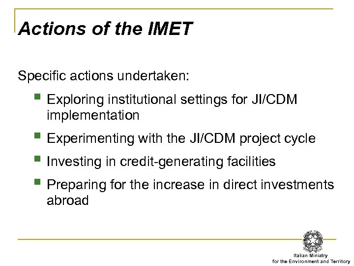 Actions of the IMET Specific actions undertaken: § Exploring institutional settings for JI/CDM implementation