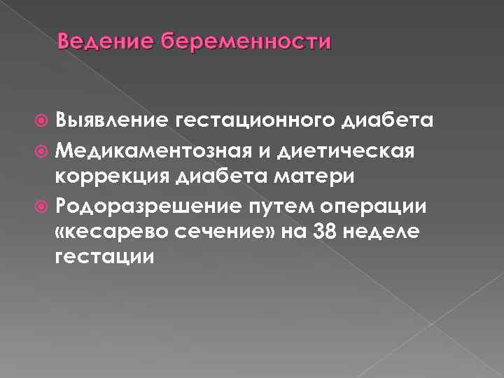 Ведение беременности Выявление гестационного диабета Медикаментозная и диетическая коррекция диабета матери Родоразрешение путем операции