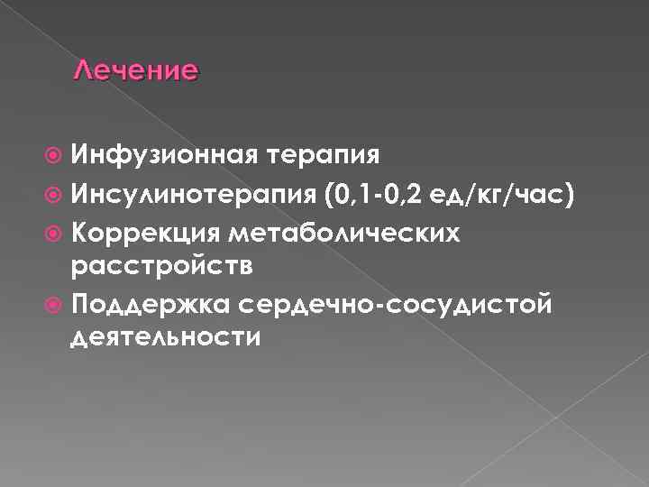 Лечение Инфузионная терапия Инсулинотерапия (0, 1 -0, 2 ед/кг/час) Коррекция метаболических расстройств Поддержка сердечно-сосудистой